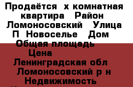 Продаётся 2х комнатная  квартира › Район ­ Ломоносовский › Улица ­ П. Новоселье › Дом ­ 6 › Общая площадь ­ 69 › Цена ­ 4 000 000 - Ленинградская обл., Ломоносовский р-н Недвижимость » Квартиры продажа   . Ленинградская обл.